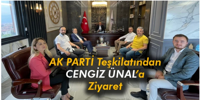 AK PARTİ TEŞKİLATINDAN CENGİZ ÜNAL’A ZİYARET